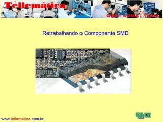 11/08/2004 - 10:30 Criação e Desenvolvimento Tellemática Telecom1
Retrabalhando o Componente SMD
 