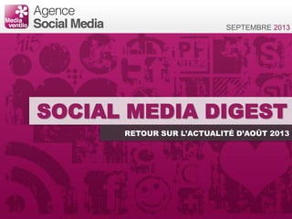 SOCIAL MEDIA DIGEST
RETOUR SUR L’ACTUALITÉ D’AOÛT 2013
SEPTEMBRE 2013
 