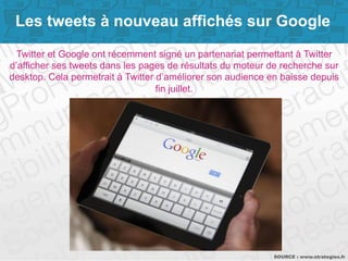Page 6SOURCE : www.strategies.fr
Twitter et Google ont récemment signé un partenariat permettant à Twitter
d’afficher ses ...