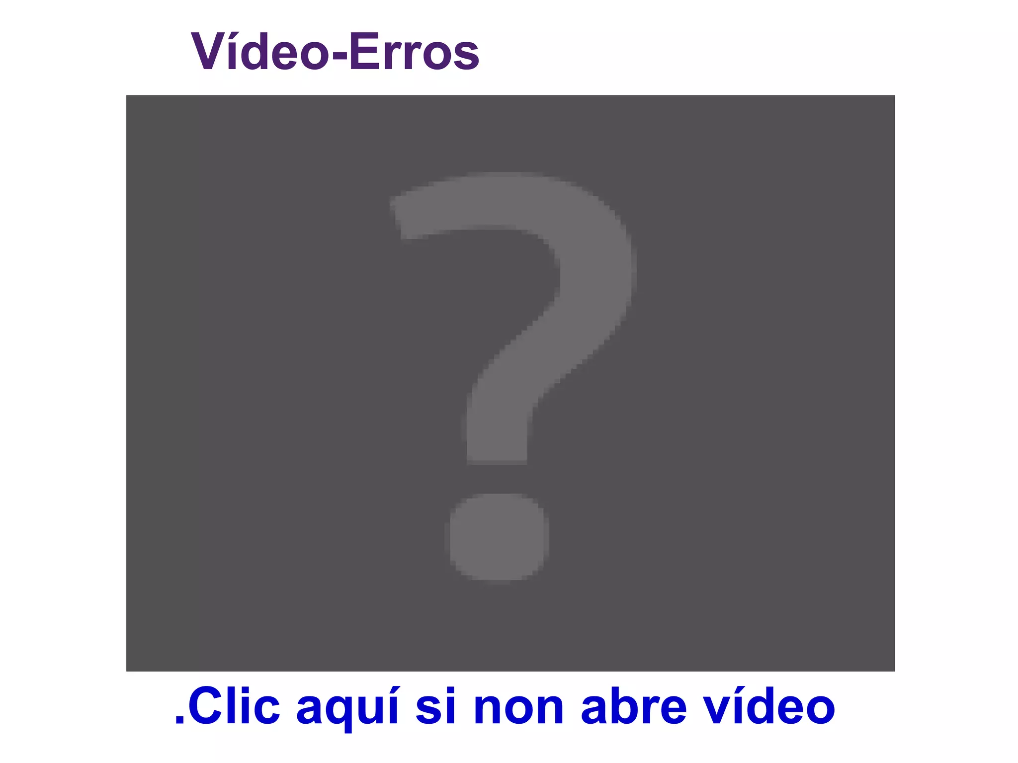 Vídeo-Erros




.Clic aquí si non abre vídeo
 