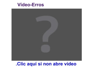 Vídeo-Erros




.Clic aquí si non abre vídeo
 
