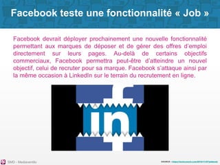 SMD - Mediaventilo SOURCE : https://techcrunch.com/2016/11/07/jobbook/
Facebook teste une fonctionnalité « Job »
Facebook ...