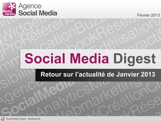 Février 2013




                 Social Media Digest
                                     Retour sur l’actualité de Janvier 2013




Social Media Digest - Mediaventilo
 