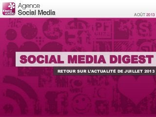 SOCIAL MEDIA DIGEST
RETOUR SUR L’ACTUALITÉ DE JUILLET 2013
AOÛT 2013
 