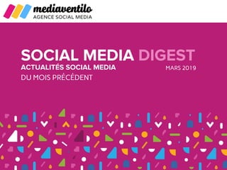 SOCIAL MEDIA DIGEST
ACTUALITÉS SOCIAL MEDIA
DU MOIS PRÉCÉDENT
MARS 2019
 