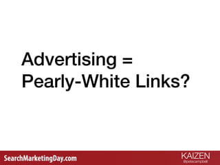 KAIZEN
@petecampbell 
Advertising = !
Pearly-White Links?
 
