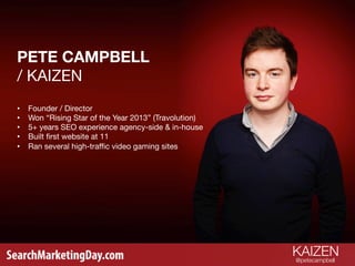 KAIZEN
@petecampbell 
PETE CAMPBELL 
/ KAIZEN 

•  Founder / Director
•  Won “Rising Star of the Year 2013” (Travolution)
...