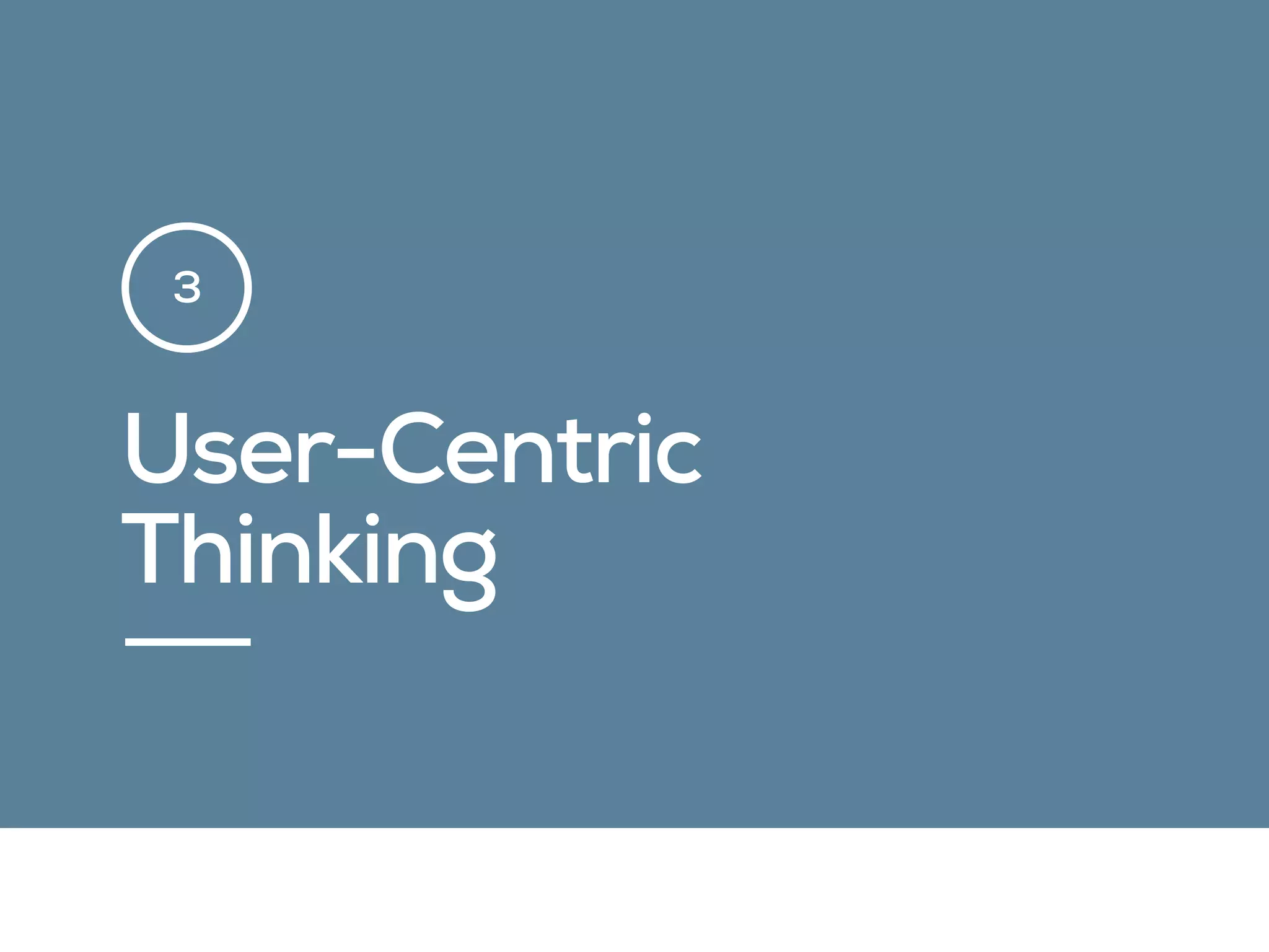 User-Centric
Thinking
3
 