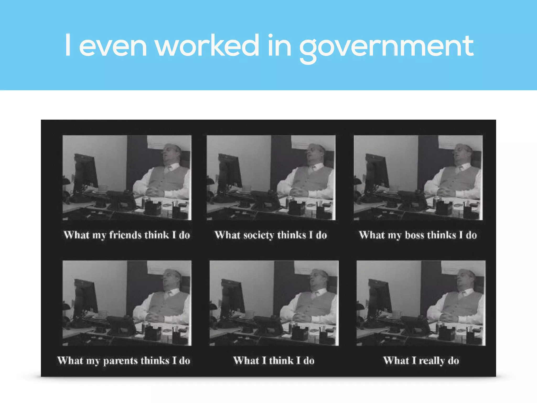 I even worked in government
 