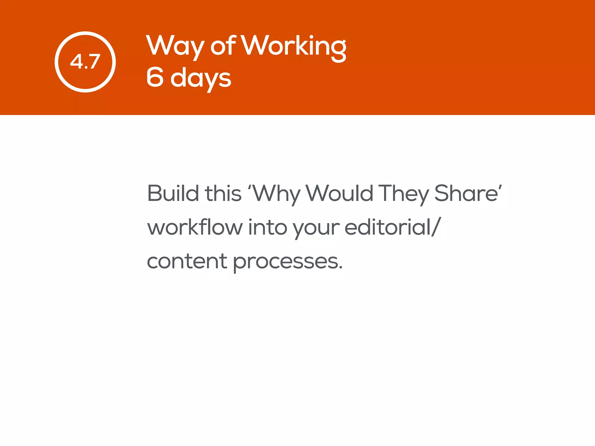 Build this ‘WhyWould They Share’
workflow into your editorial/
content processes.
Way ofWorking
6 days
4.7
 