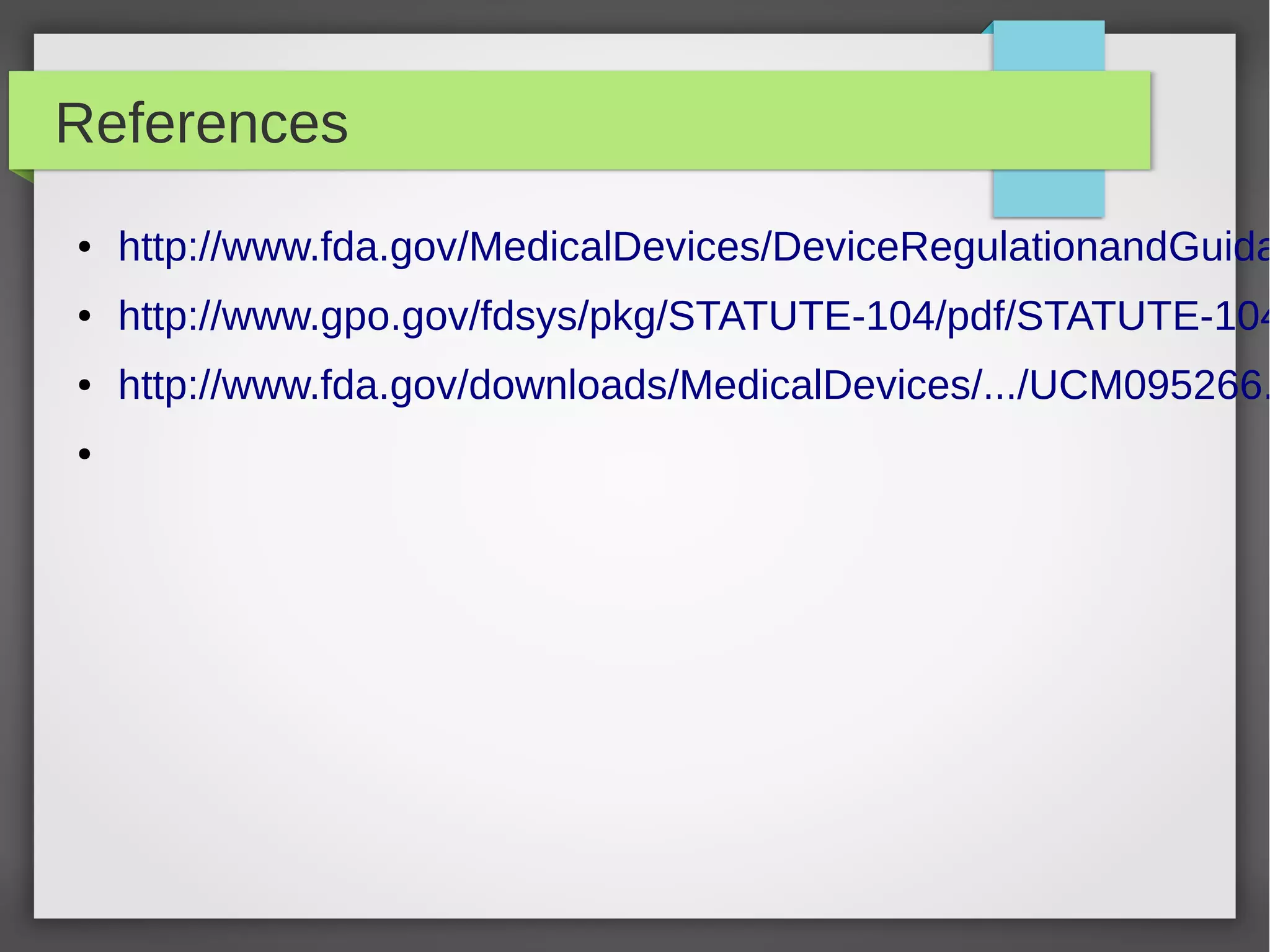 References
● http://www.fda.gov/MedicalDevices/DeviceRegulationandGuida
● http://www.gpo.gov/fdsys/pkg/STATUTE-104/pdf/STATUTE-104
● http://www.fda.gov/downloads/MedicalDevices/.../UCM095266.
●
 