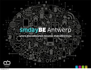 smdayBE Antwerp
where #SocialBusiness becomes #SocialBitchness
dinsdag 9 juli 13
 
