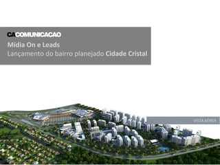 Mídia On e Leads
Lançamento do bairro planejado Cidade Cristal
 