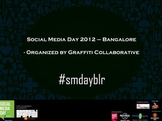 Social Media Day 2012 – Bangalore

- Organized by Graffiti Collaborative




           #smdayblr
 