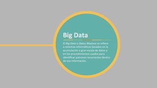 El	
  Big	
  Data	
  o	
  Datos	
  Masivos	
  se	
  reﬁere	
  
a	
  sistemas	
  informáOcos	
  basados	
  en	
  la	
  
acu...