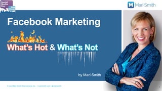 Facebook Marketing
by Mari Smith
1
What’s Hot & What’s Not
© 2016 Mari Smith International, Inc. | marismith.com | @marismith
 