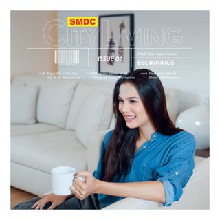 ISSUE 01
Find Your New Home
BEGINNINGS
Enjoy life in the big
city at Air Residences
Be at the center of all
things at Fame Residences
Find your calm at
Shore 2 Residences
 