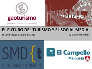 EL FUTURO DEL TURISMO Y EL SOCIAL MEDIA El Campello,30 de junio de 2011 				     		      	    by @gersonbeltran 
