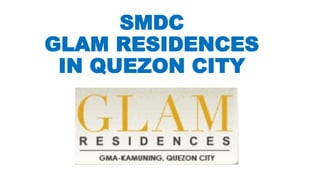 SMDC
GLAM RESIDENCES
IN QUEZON CITY
 