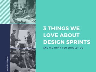 3 THINGS WE
LOVE ABOUT
DESIGN SPRINTS
AND WE THINK YOU SHOULD TOO
adaptiveX|2020
 