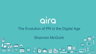 The Evolution of PR in the Digital Age
Shannon McGuirk
 