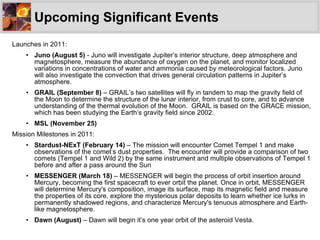 Upcoming Significant Events <ul><li>Launches in 2011:  </li></ul><ul><ul><li>Juno (August 5)  -  Juno will investigate Jup...