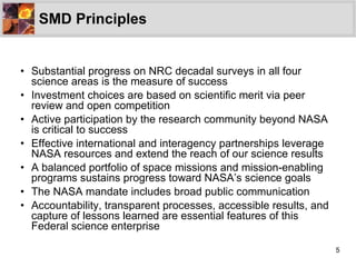 SMD Principles <ul><li>Substantial progress on NRC decadal surveys in all four science areas is the measure of success </l...