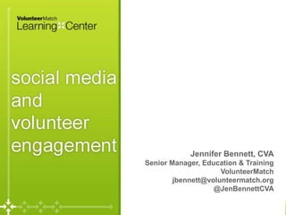 1
Jennifer Bennett, CVA
Senior Manager, Education & Training
VolunteerMatch
jbennett@volunteermatch.org
@JenBennettCVA
 