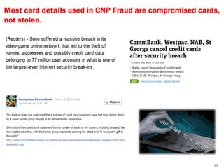 Most card details used in CNP Fraud are compromised cards,
not stolen.




                                                        22
 