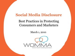 Social Media Disclosure Best Practices in Protecting Consumers and Marketers March 1, 2010   