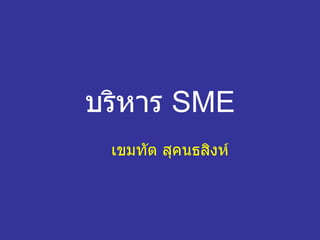 บริหาร   SME เขมทัต สุคนธสิงห์ 