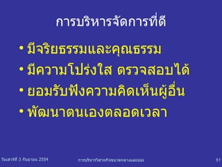 การบริหารจัดการที่ดี มีจริยธรรมและคุณธรรม มีความโปร่งใส ตรวจสอบได้ ยอมรับฟังความคิดเห็นผู้อื่น พัฒนาตนเองตลอดเวลา 