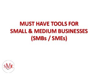 MUST HAVE TOOLS FOR
SMALL & MEDIUM BUSINESSES
(SMBs / SMEs)
 