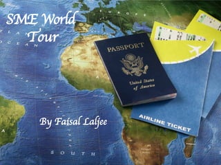 SME World
Tour

By Faisal Laljee

1

 