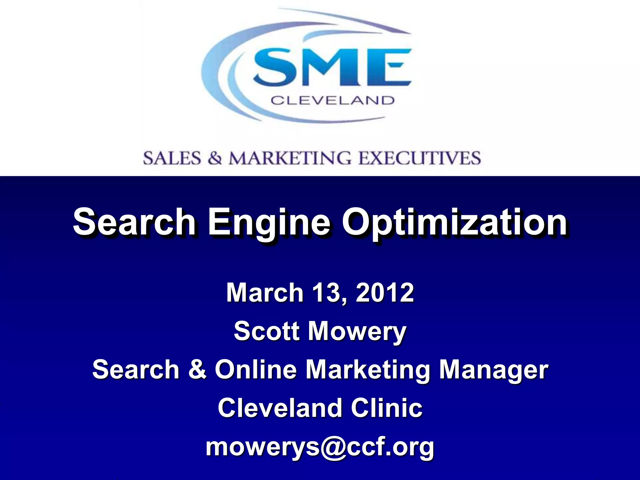 Search Engine Optimization
           March 13, 2012
           Scott Mowery
 Search & Online Marketing Manager
          Cleveland Clinic
         mowerys@ccf.org
 