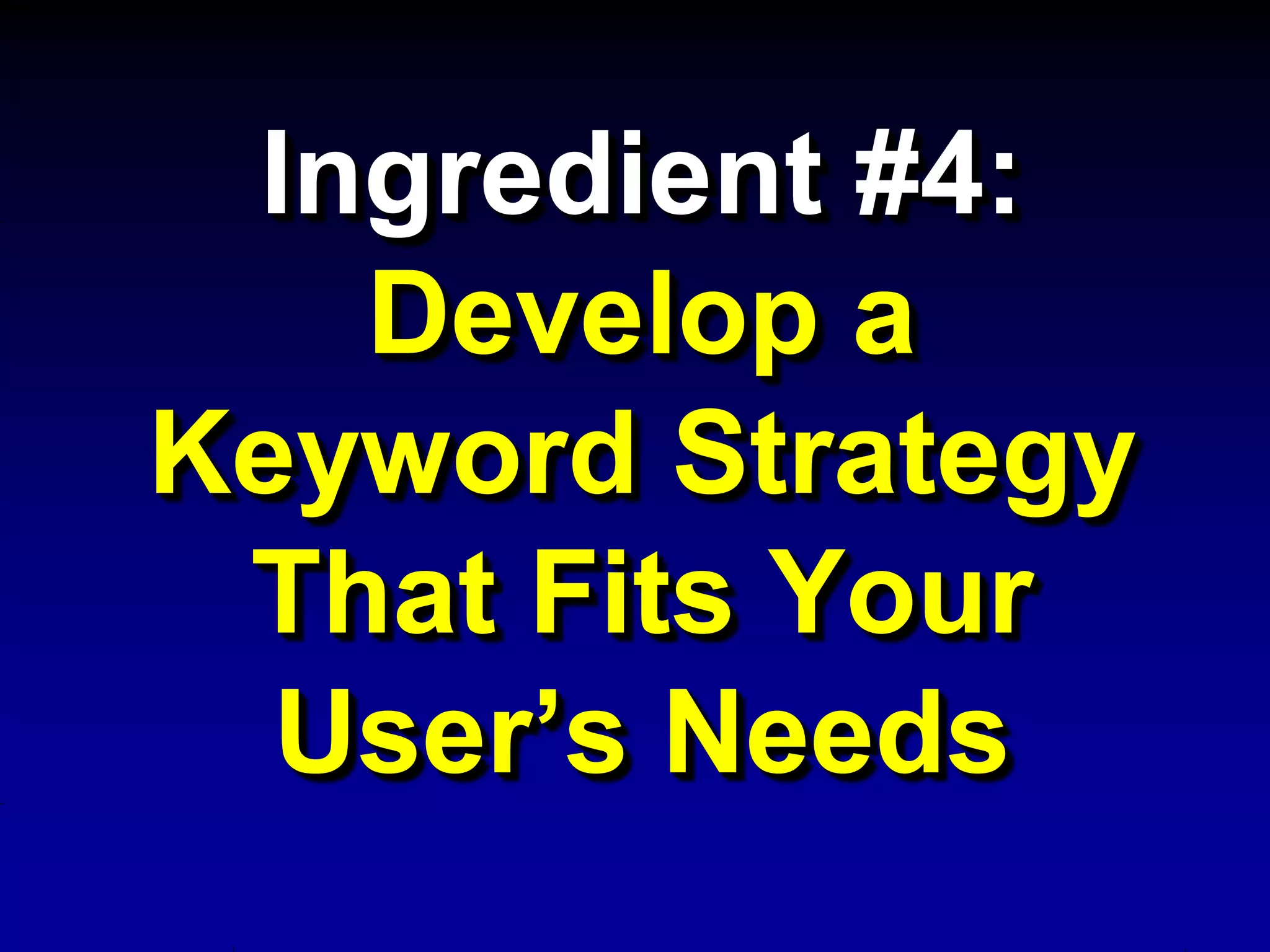 Ingredient #4:
   Develop a
Keyword Strategy
 That Fits Your
  User’s Needs
 