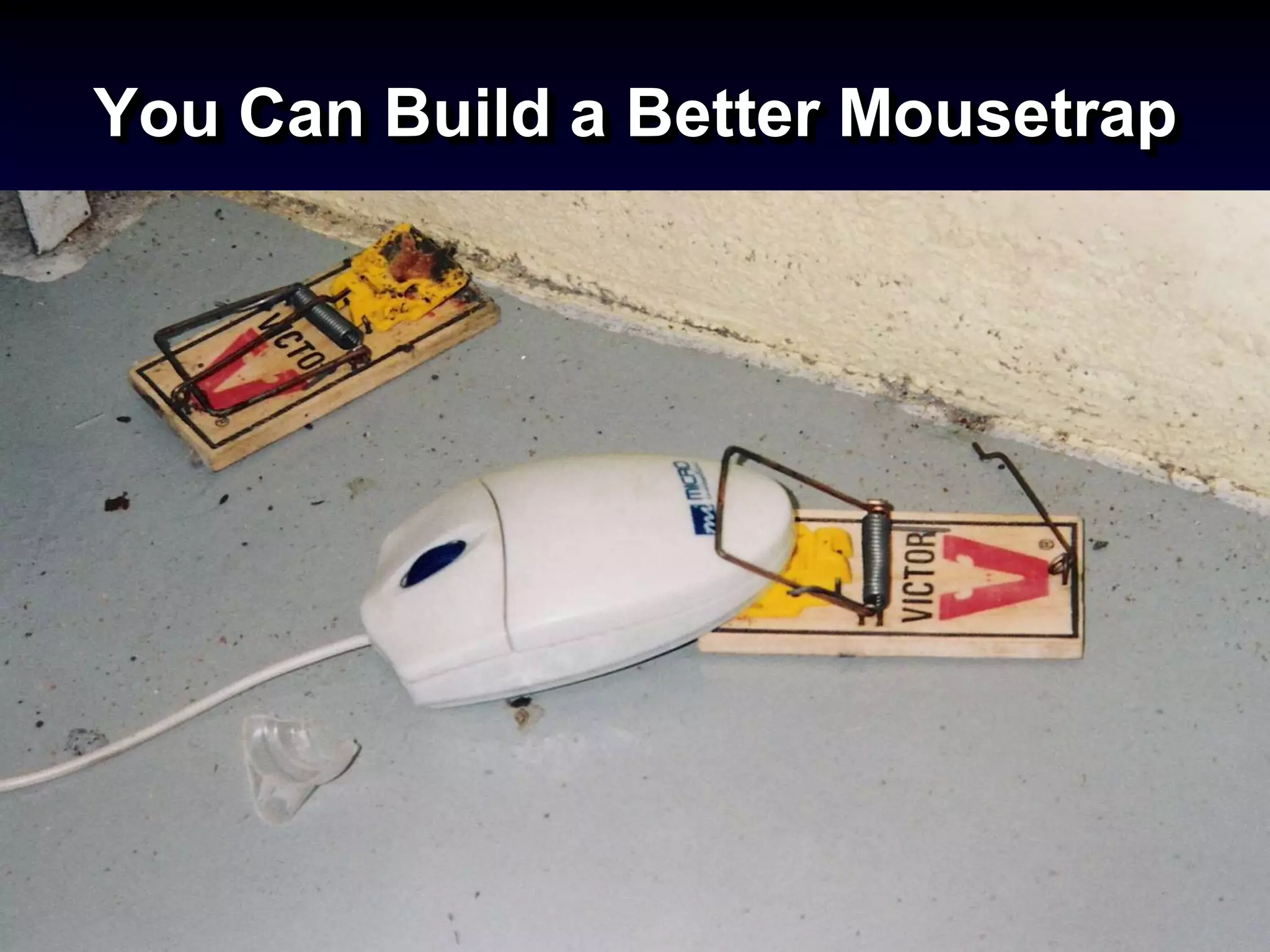 You Can Build a Better Mousetrap
 