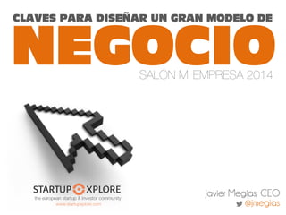 SALÓN MI EMPRESA 2014
CLAVES PARA DISEÑAR UN GRAN MODELO DE
NEGOCIO
Javier Megias, CEO
@jmegias
 