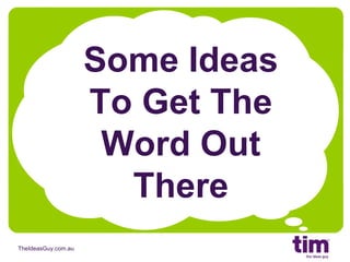 Some Ideas To Get The Word Out There 