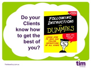 Do your Clients know how to get the best of you? 