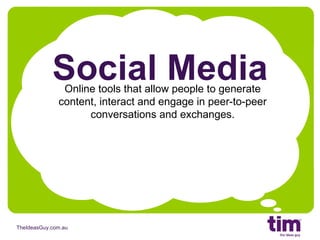 Social Media Online tools that allow people to generate content, interact and engage in peer-to-peer conversations and exchanges. 