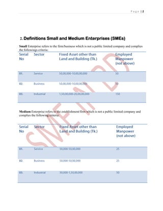 P a g e | 2
2. Definitions Small and Medium Enterprises (SMEs)
Small Enterprise refers to the firm/business which is not a public limited company and complies
the followings criteria:
Medium Enterprise refers to the establishment/firm which is not a public limited company and
complies the following criteria:
 
