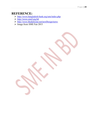 P a g e | 20
REFERENCE:
 http://www.bangladesh-bank.org/sme/index.php
 http://www.smef.org.bd
 http://www.thedailystar.net/newDesign/news
 Image from: SME Fair 2013
 