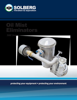 protecting your equipment • protecting your environment
SOLBERGFiltra�on & Separa�on®
Oil Mist
Eliminators
SME Series
 