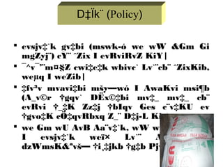 D‡Ïk¨:
 evsjv‡`k gv‡bi (mswk­ó we wW &Gm Gi
mgZyj¨) cY¨ ˆZix I evRviRvZ KiY|
 ¯^v¯’¨m¤§Z cwi‡e‡k wbivc` Lv`¨cb¨ ˆZixKib,
weµq I weZib|
 ‡fv³v mvavi‡bi mšy—wó I AwaKvi msi¶b
(A_v©r †gqv` DËx©‡bi mv‡_ mv‡_ cb¨
evRvi †_‡K Zz‡j †bIqv Ges c¨v‡KU ev
†gvo‡K cÖ‡qvRbxq Z_¨ D‡j­L Kiv)
 we Gm wU AvB Aa¨v‡`k, wW wm wm G¨v±
I evsjv‡`k weï× Lv`¨ AvBb Ges
dzWmsK&ªvš— †i¸‡jkb †g‡b Pjv|
D‡Ïk¨ (Policy)
 