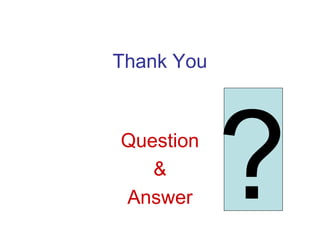 Thank You
Question
&
Answer ?
 