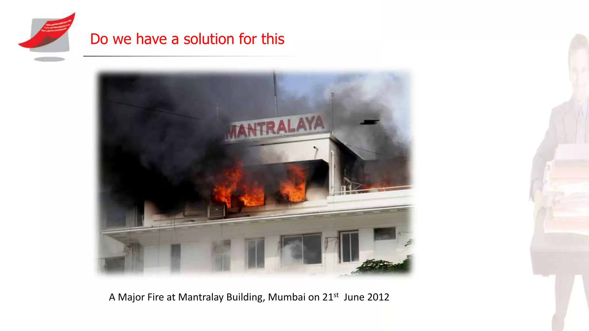 Do we have a solution for this
A Major Fire at Mantralay Building, Mumbai on 21st June 2012
 