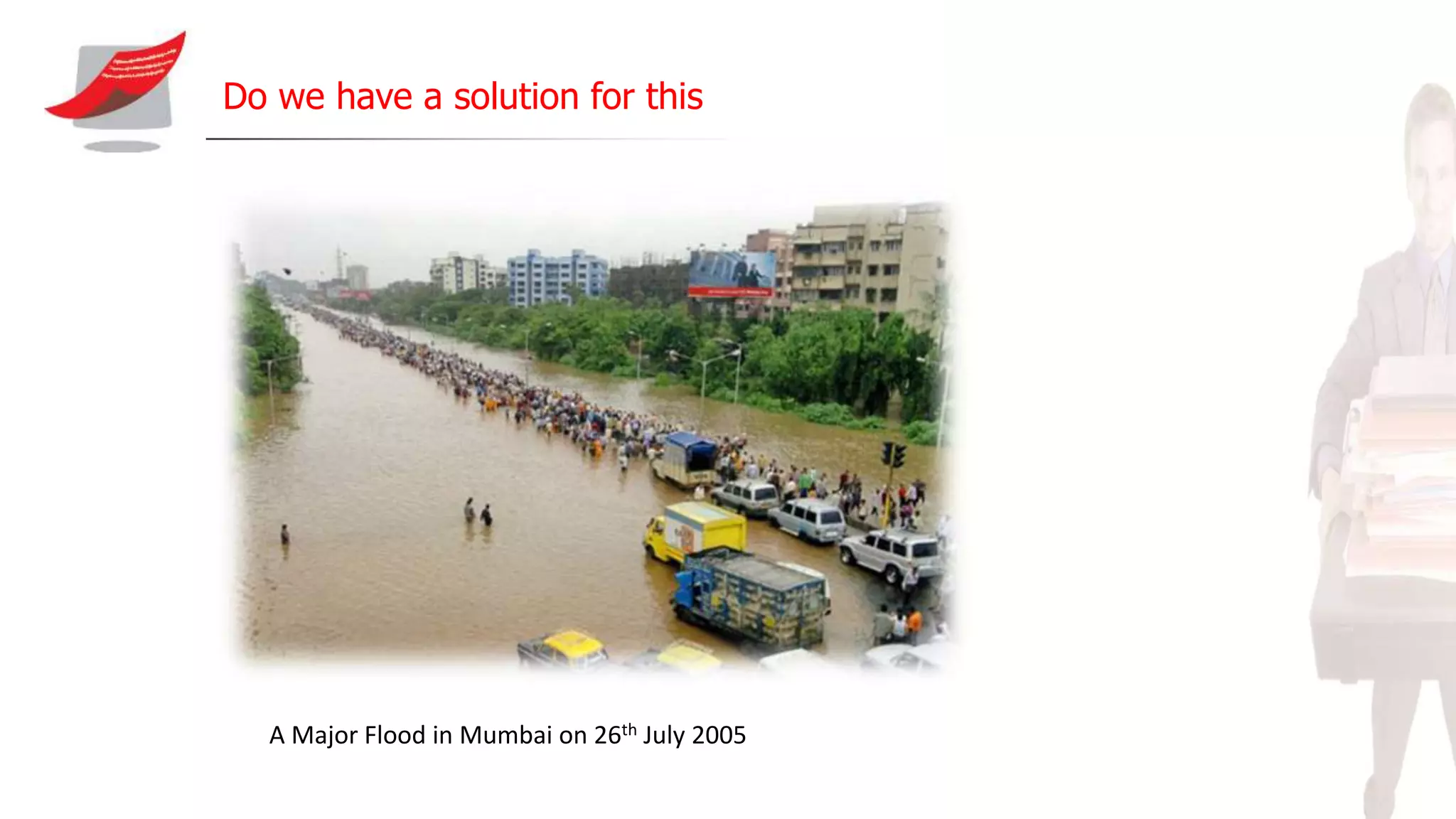 Do we have a solution for this
A Major Flood in Mumbai on 26th July 2005
 