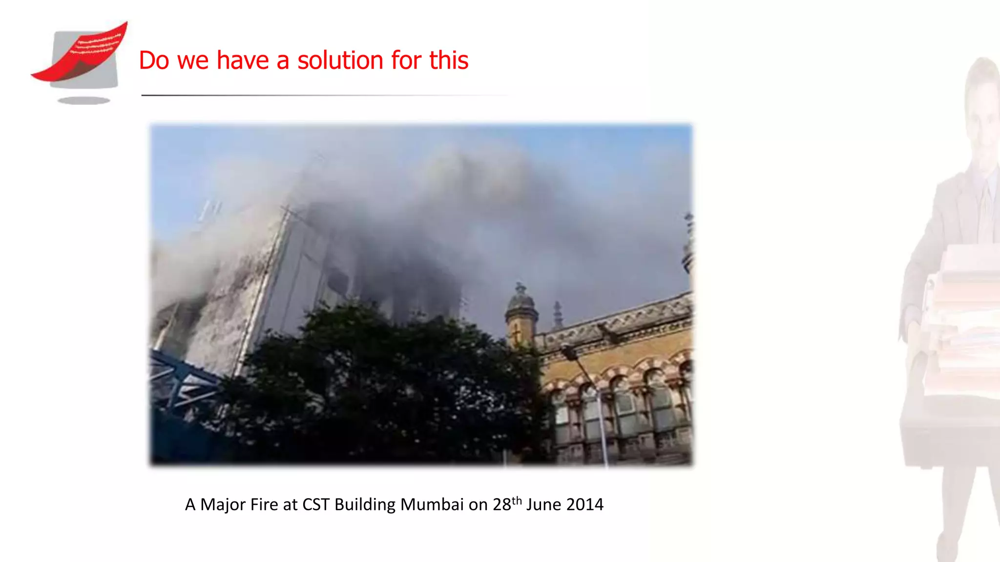 Do we have a solution for this
A Major Fire at CST Building Mumbai on 28th June 2014
 