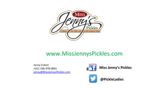 Miss Jenny’s Pickle Flavors
• Signature Pickle “Salt & Pepper” MJP was the first pickle company to introduce this
flavor t...